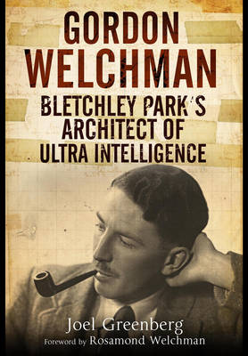 Gordon Welchman: Bletchley Park's Architect of Ultra Intelligence (Hardback)