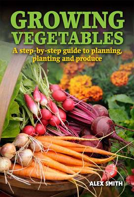 Growing Vegetables: A Step-by-step Guide to Planning, Planting and Produce (Paperback)