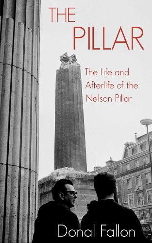 The Pillar: The Life and Afterlife of the Nelson Pillar (Paperback)