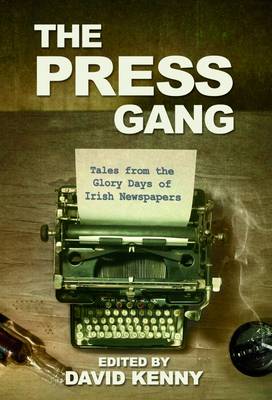 The Press Gang: Tales from the Glory Days of Irish Newspapers (Paperback)