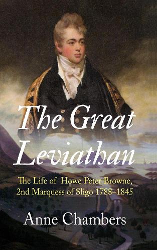 The Great Leviathan: The Life of Howe Peter Browne, Marquess of Sligo 1788-1845 (Hardback)