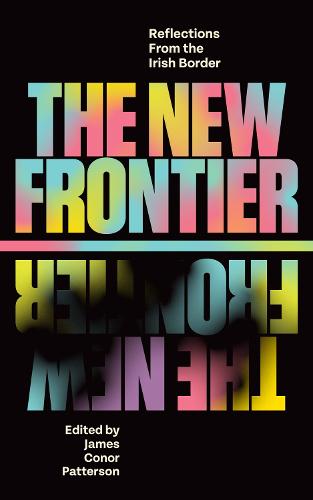 The New Frontier: Reflections From the Irish Border (Hardback)