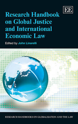 Research Handbook on Global Justice and International Economic Law - Research Handbooks on Globalisation and the Law Series (Hardback)