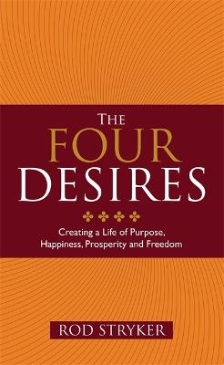 The Four Desires: Creating a Life of Purpose, Happiness, Prosperity and Freedom (Paperback)
