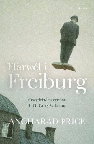 Ffarwel i Freiburg - Crwydriadau Cynnar T. H. Parry-Williams (Hardback)