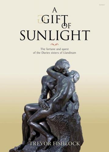 Gift of Sunlight, A - The Fortune and Quest of the Davies Sisters of Llandinam (Hardback)