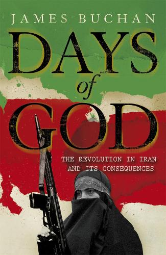 Days of God: The Revolution in Iran and Its Consequences (Paperback)
