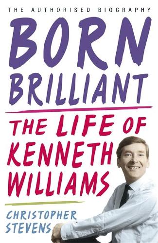 Kenneth Williams: Born Brilliant: The Life of Kenneth Williams (Hardback)