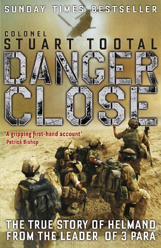Danger Close: The True Story of Helmand from the Leader of 3 PARA (Paperback)