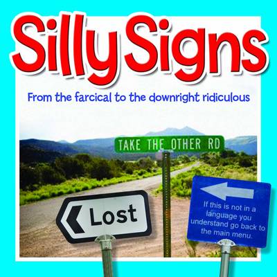 Silly Signs: From the Farcical to the Downright Ridiculous (Hardback)