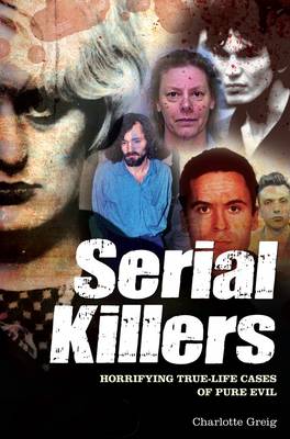 Serial Killers: Horrifying True-Life Cases of Pure Evil (Paperback)