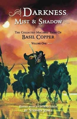 Darkness, Mist and Shadow: Volume 1: The Collected Macarbre Tales of Basil Copper (Paperback)