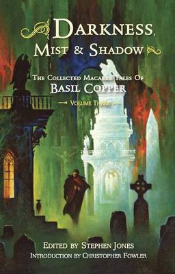 Darkness, Mist and Shadow: Volume 3: The Collected Macabre Tales of Basil Copper (Paperback)