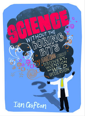 Science Without the Boring Bits: A Curious Chronology of Discovery, Invention and Wild Speculation (Hardback)