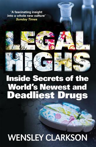 Legal Highs: Inside Secrets of the World's Newest and Deadliest Drugs (Paperback)