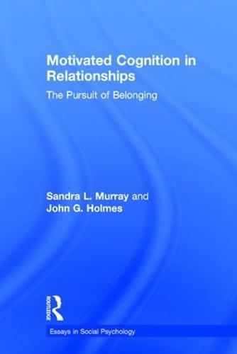 Motivated Cognition in Relationships: The Pursuit of Belonging - Essays in Social Psychology (Hardback)
