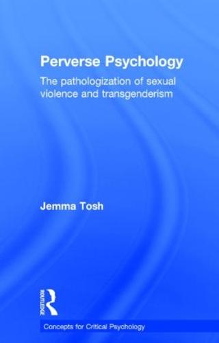 Perverse Psychology: The pathologization of sexual violence and transgenderism - Concepts for Critical Psychology (Hardback)