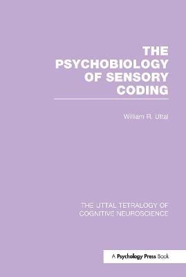 The Psychobiology of Sensory Coding - The Uttal Tetralogy of Cognitive Neuroscience (Hardback)