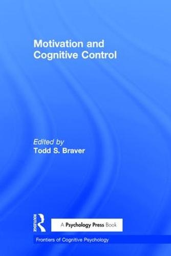 Motivation and Cognitive Control - Frontiers of Cognitive Psychology (Hardback)