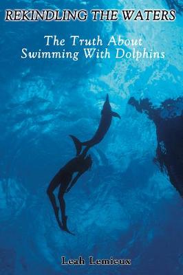 Rekindling the Waters: The Truth About Swimming with Dolphins (Paperback)