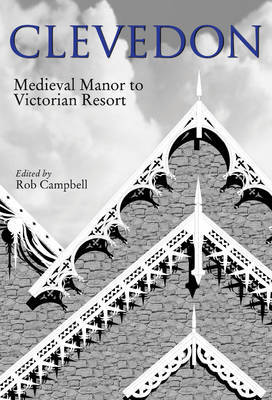 Clevedon: Medieval Manor to Victorian Resort (Hardback)