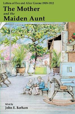 The Mother and the Maiden Aunt: Letters of Eva and Alice Greene 1909-1912 (Paperback)