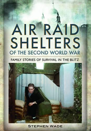 Air Raid Shelters of the Second World War: Family Stories of Survival in the Blitz (Hardback)