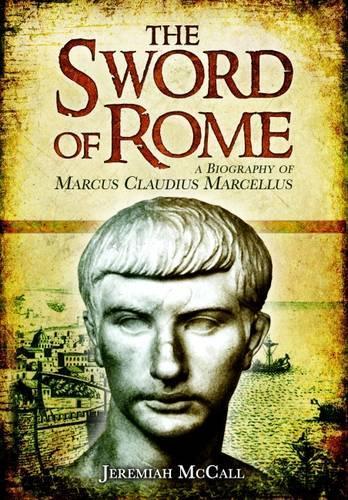 Sword of Rome: A Biography of Marcus Claudius Marcellus (Hardback)