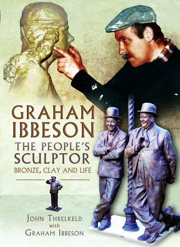 Graham Ibbeson The People's Sculptor: Bronze, Clay and Life (Hardback)