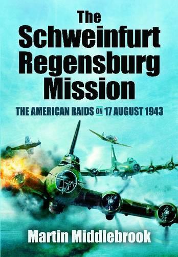 Schweinfurt-Regensburg Mission: The American Raids on 17 August 1943 (Paperback)