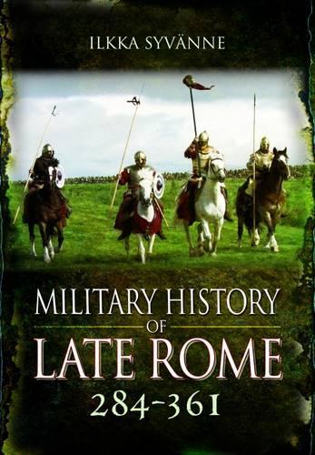 Military History of Late Rome 284-361: Volume 1 (Hardback)