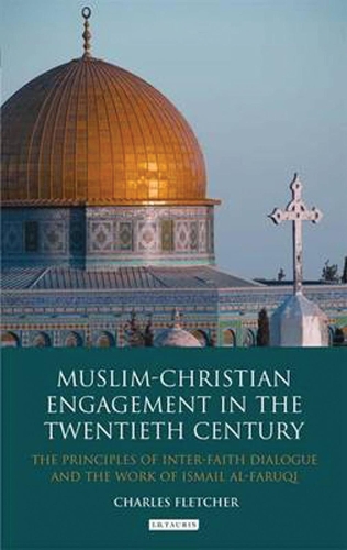 Muslim-Christian Engagement in the Twentieth Century: The Principles of Inter-faith Dialogue and the Work of Ismail Al-Faruq (Hardback)