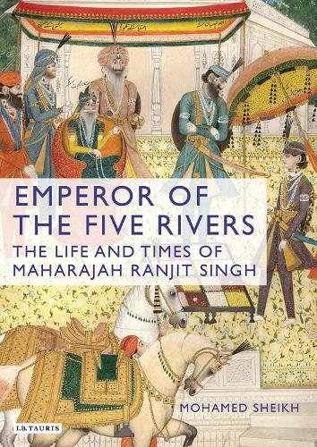 Emperor of the Five Rivers: The Life and Times of Maharajah Ranjit Singh (Hardback)