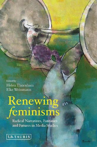 Renewing Feminisms: Radical Narratives, Fantasies and Futures in Media Studies (Paperback)