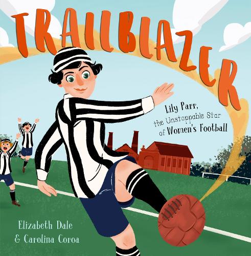 Trailblazer: Lily Parr, the Unstoppable Star of Women's Football. (Paperback)