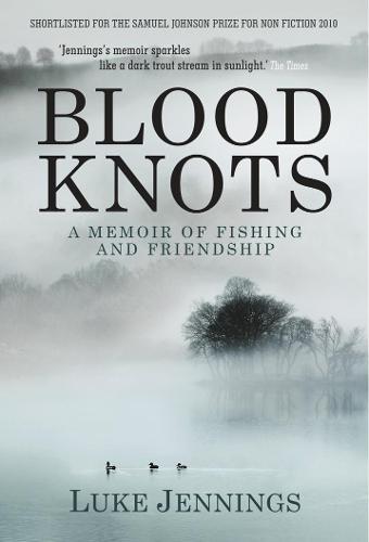 Blood Knots: Of Fathers, Friendship and Fishing (Paperback)