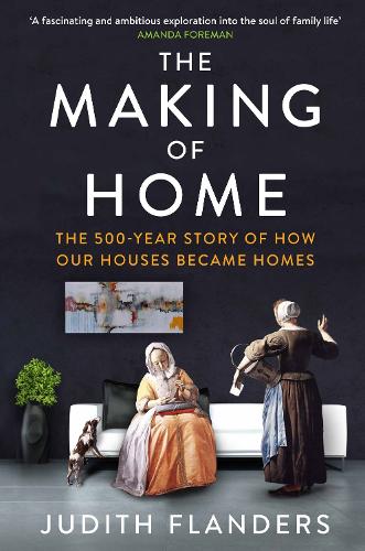 The Making Of Home By Judith Flanders Waterstones