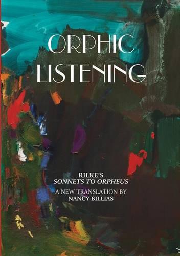 Orphic Listening: Rilke's Sonnets to Orpheus: a New Translation (Paperback)