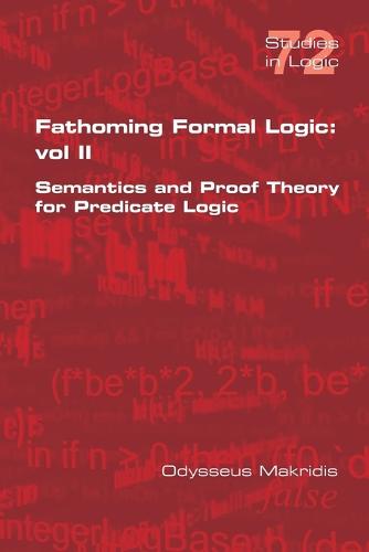 Fathoming Formal Logic: Vol II: Semantics and Proof Theory for Predicate Logic (Paperback)