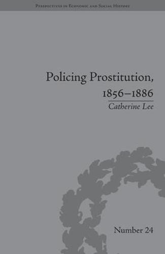 Policing Prostitution, 1856-1886: Deviance, Surveillance and Morality - Perspectives in Economic and Social History (Hardback)
