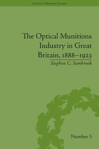 The Optical Munitions Industry in Great Britain, 1888-1923 - Studies in Business History (Hardback)