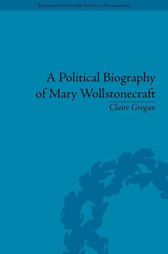 A Political Biography of Mary Wollstonecraft - Eighteenth-Century Political Biographies (Hardback)