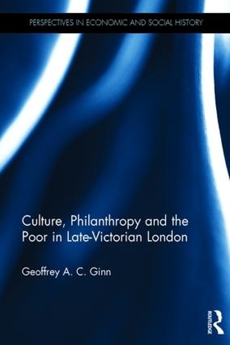 Culture, Philanthropy and the Poor in Late-Victorian London - Perspectives in Economic and Social History (Hardback)