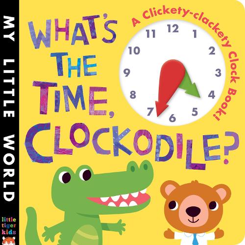 What's the Time, Clockodile?: A clickety-clackety clock book! - My Little World