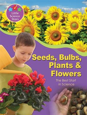 Little Science Stars: Seeds, Bulbs, Plants & Flowers - Little Science Stars (Paperback)