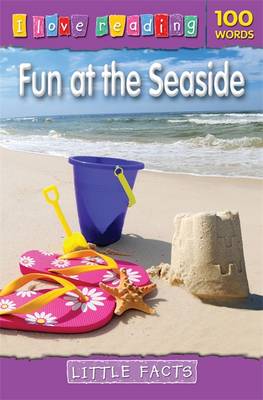 Little Facts 100 Words: Fun at the Seaside - I Love Reading Fact Files (Paperback)