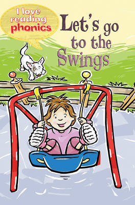 I Love Reading Phonics Level 2: Let's Go to the Swings - I Love Reading Phonics (Hardback)