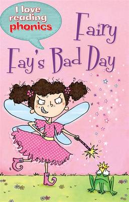 I Love Reading Phonics Level 4: Fairy Fay's Bad Day - I Love Reading Phonics (Hardback)