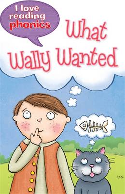I Love Reading Phonics Level 6: What Wally Wanted - I Love Reading Phonics (Hardback)