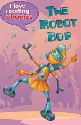 I Love Reading Phonics Level 6: The Robot Bop - I Love Reading Phonics (Hardback)